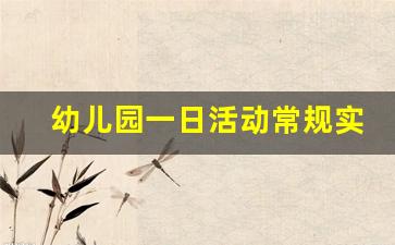 幼儿园一日活动常规实施细则_幼儿园班级一日常规管理