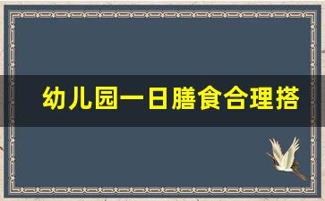 幼儿园一日膳食合理搭配