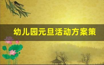 幼儿园元旦活动方案策划方案_元旦新颖主题名称