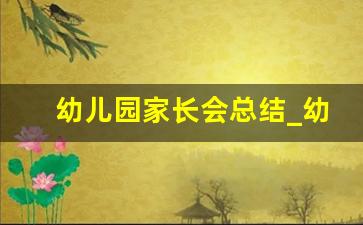 幼儿园家长会总结_幼儿园开学家长会小结