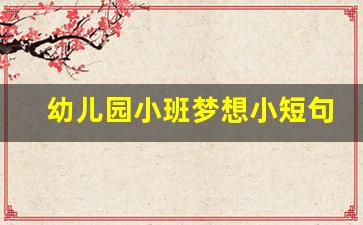 幼儿园小班梦想小短句10个字_儿童我的梦想简短