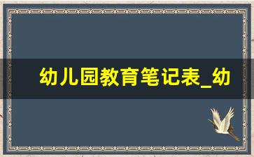 幼儿园教育笔记表_幼儿园教育笔记表格