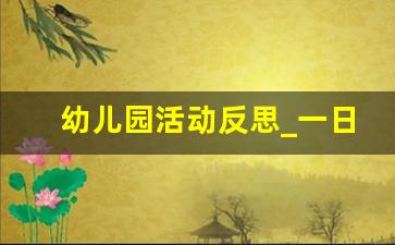 幼儿园活动反思_一日活动流程反思简短