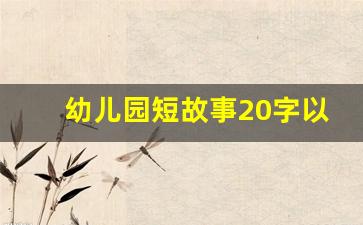 幼儿园短故事20字以内的故事_简单的幼儿小故事20字