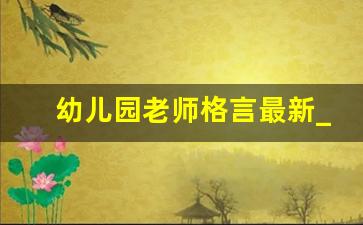 幼儿园老师格言最新_教师格言100句