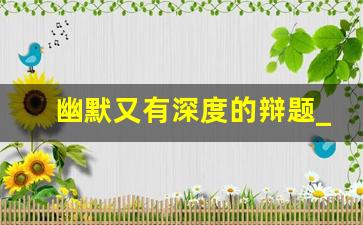 幽默又有深度的辩题_15个社会热点问题的辩论