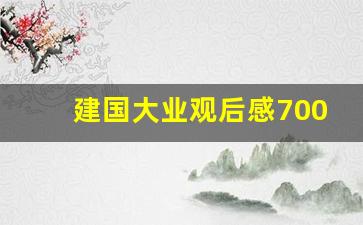 建国大业观后感700字左右_建国大业观后感200字简单