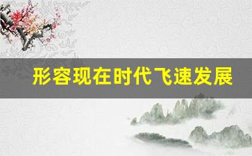 形容现在时代飞速发展的诗句_形容当今社会发展迅速