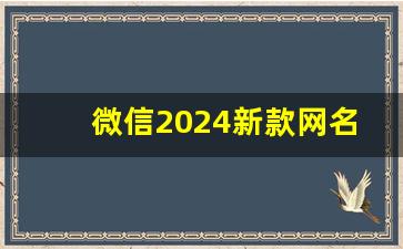 微信2024新款网名_女人气质三个字昵称