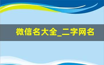 微信名大全_二字网名干净