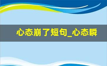 心态崩了短句_心态瞬间爆炸朋友圈