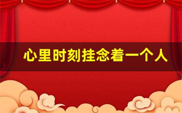 心里时刻挂念着一个人用诗表达