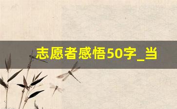 志愿者感悟50字_当志愿者的感想和收获50字