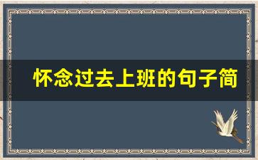 怀念过去上班的句子简短_熟悉的地方,久违的感觉