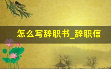 怎么写辞职书_辞职信的正确格式