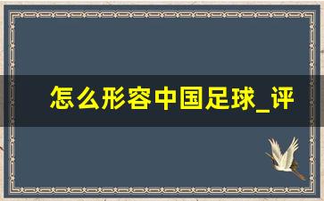 怎么形容中国足球_评论男足的句子