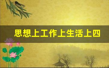 思想上工作上生活上四个方面简短_在政治上,思想上,工作上,生活中