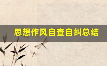 思想作风自查自纠总结_2023个人问题及整改清单表