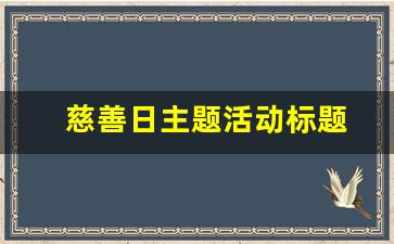 慈善日主题活动标题