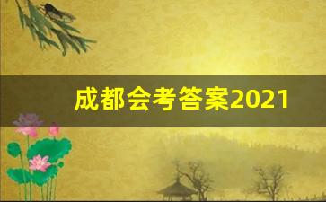 成都会考答案2021_2021年成都会考