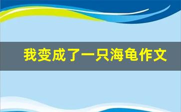 我变成了一只海龟作文600字