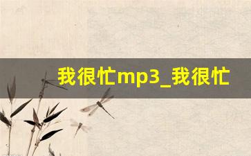 我很忙mp3_我很忙陈永馨mp3下载