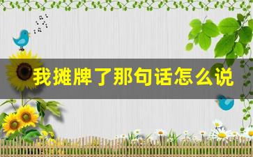 我摊牌了那句话怎么说_摊牌是什么意思网络用语