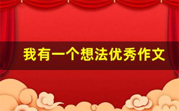 我有一个想法优秀作文_作文我有一个想法300字优秀