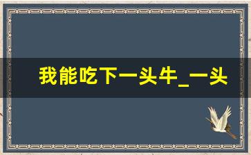 我能吃下一头牛_一头牛一天能吃多少盐