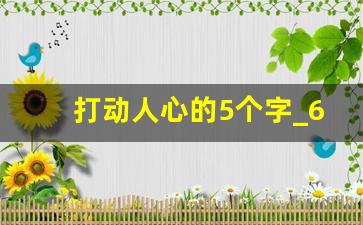 打动人心的5个字_6字文采到极致的短句