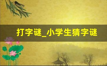 打字谜_小学生猜字谜100个