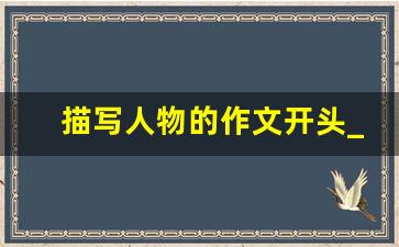 描写人物的作文开头_写人的开头摘抄100字