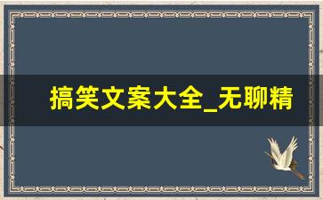 搞笑文案大全_无聊精辟逗比的句子