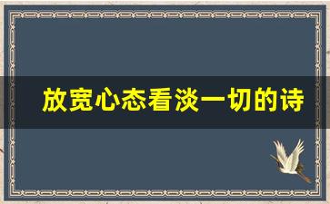 放宽心态看淡一切的诗