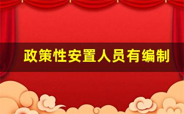 政策性安置人员有编制吗_退伍兵安置到国企是正式工吗