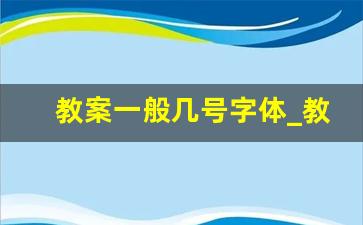 教案一般几号字体_教案字号要求