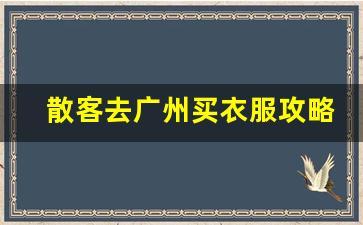 散客去广州买衣服攻略_广州购物哪里又便宜又实惠