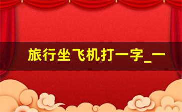 旅行坐飞机打一字_一点登机打一字