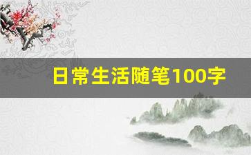 日常生活随笔100字_优秀随笔100字可抄