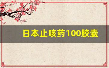 日本止咳药100胶囊说明书_止咳药有安眠作用吗