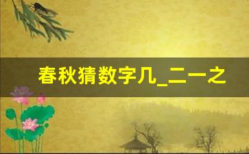 春秋猜数字几_二一之间定春秋是什么数字