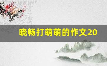 晓畅打萌萌的作文2000字_绑架舞蹈生小悦的作文800字