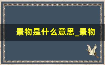 景物是什么意思_景物和景色的意思一样吗