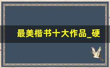 最美楷书十大作品_硬笔书法作品抄写