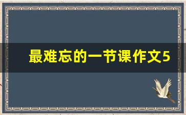 最难忘的一节课作文500字