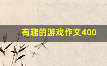 有趣的游戏作文400字四年级_多彩的游戏400字可抄免费