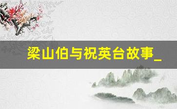 梁山伯与祝英台故事_梁山伯与姑娘的爱情故事