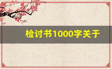 检讨书1000字关于午休说话_检讨书中午不睡觉说话200字