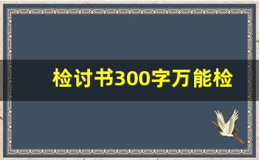 检讨书300字万能检讨_学生检讨书300字反省错误