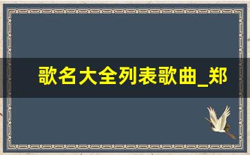 歌名大全列表歌曲_郑源的全部歌曲大全